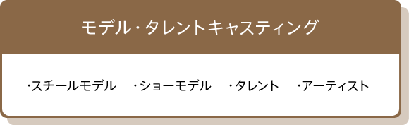 モデル・タレントキャスティング　・スチールモデル　・ショーモデル　・タレント　・アーティスト